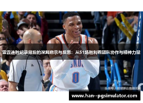 雷霆连胜纪录背后的深刻启示与反思：从51场胜利看团队协作与精神力量